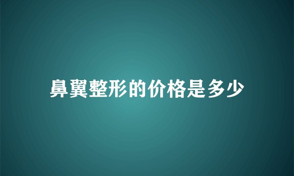 鼻翼整形的价格是多少
