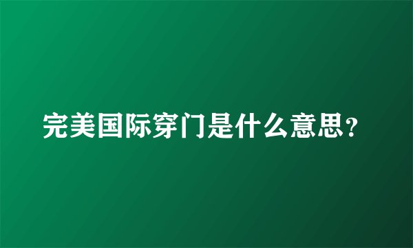 完美国际穿门是什么意思?