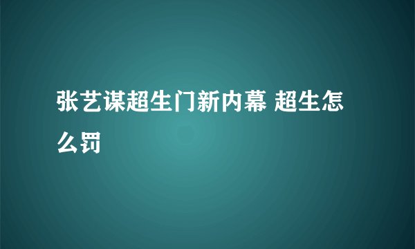 张艺谋超生门新内幕 超生怎么罚