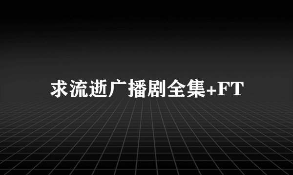 求流逝广播剧全集+FT