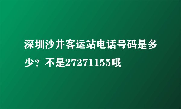 深圳沙井客运站电话号码是多少？不是27271155哦