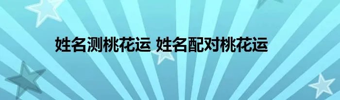 姓名测桃花运 姓名配对桃花运