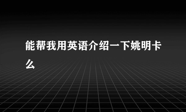 能帮我用英语介绍一下姚明卡么