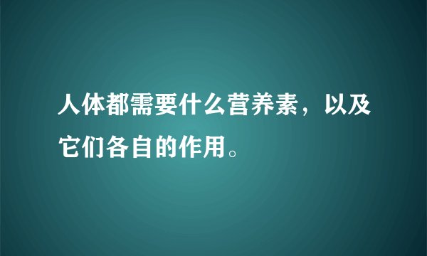 人体都需要什么营养素,以及它们各自的作用。