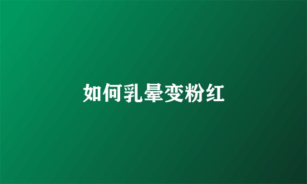 如何乳晕变粉红