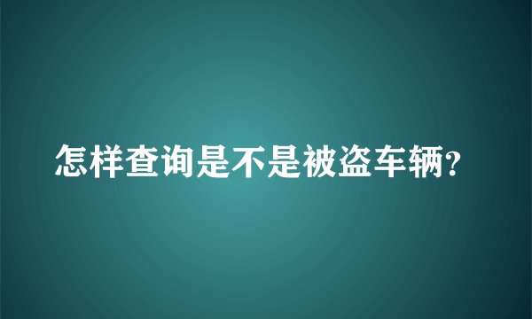怎样查询是不是被盗车辆？