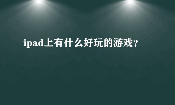 ipad上有什么好玩的游戏?