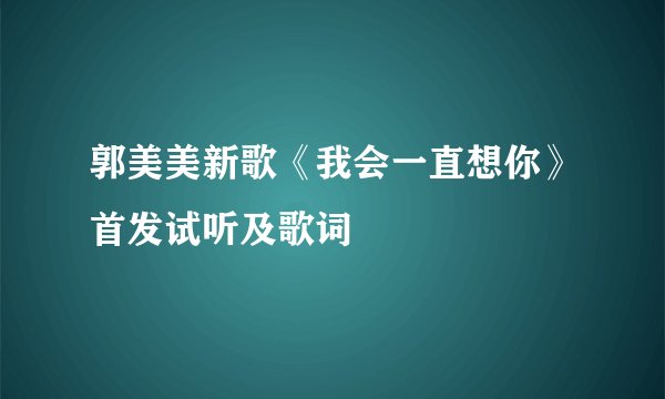 郭美美新歌《我会一直想你》首发试听及歌词
