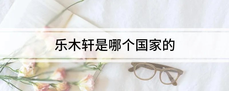 乐木轩是哪个国家的