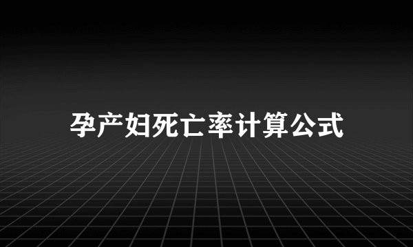 孕产妇死亡率计算公式