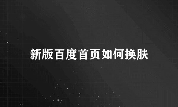 新版百度首页如何换肤