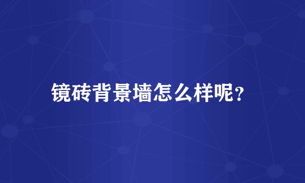 镜砖背景墙怎么样呢?