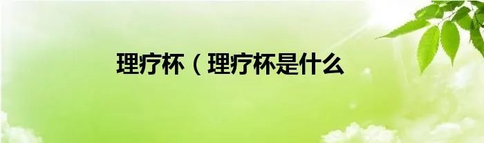 理疗杯（理疗杯是什么