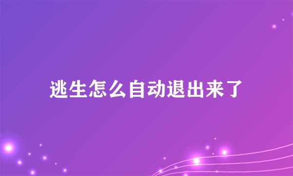 逃生怎么自动退出来了
