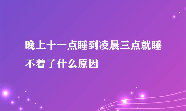 晚上十一点睡到凌晨三点就睡不着了什么原因