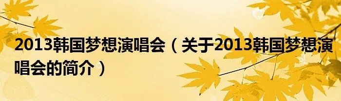 2013韩国梦想演唱会（关于2013韩国梦想演唱会的简介）