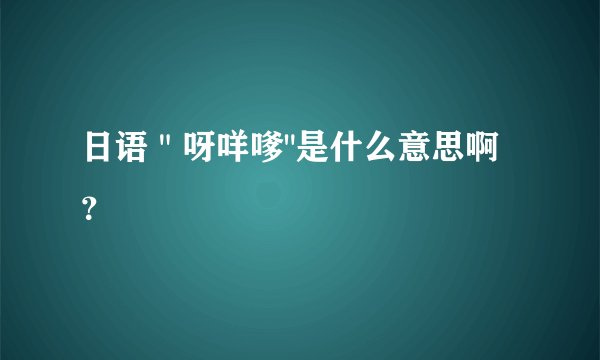 日语＂呀咩嗲