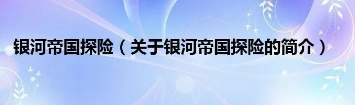 银河帝国探险（关于银河帝国探险的简介）