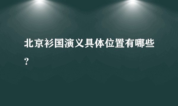 北京衫国演义具体位置有哪些?