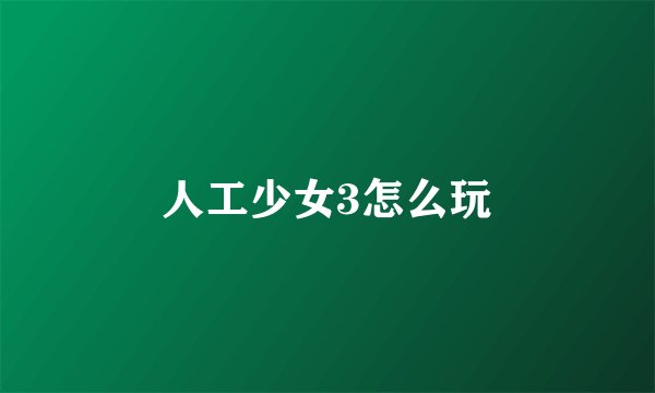 人工少女3怎么玩