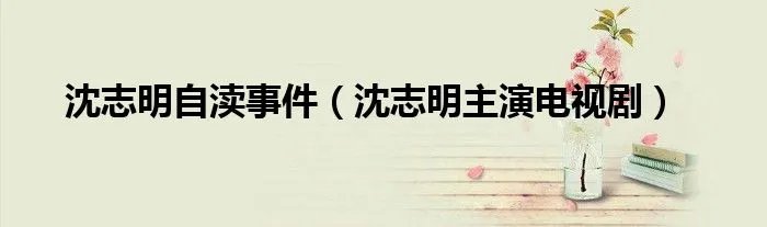 沈志明自渎事件(沈志明主演电视剧)