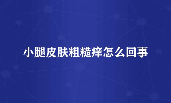 小腿皮肤粗糙痒怎么回事