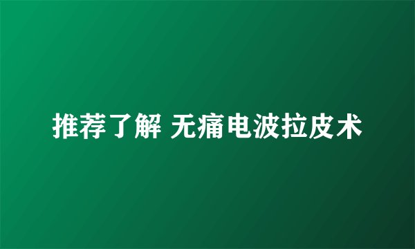 推荐了解 无痛电波拉皮术