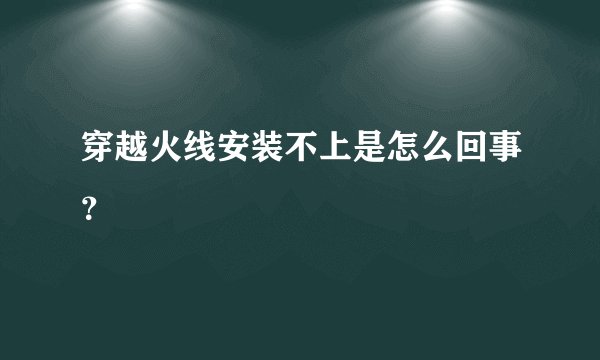 穿越火线安装不上是怎么回事？