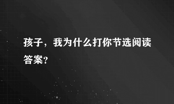 孩子,我为什么打你节选阅读答案?