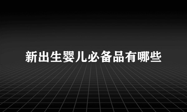 新出生婴儿必备品有哪些