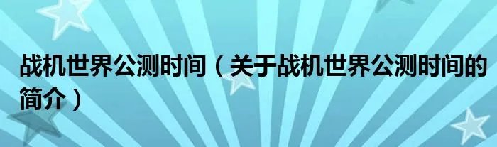 战机世界公测时间(关于战机世界公测时间的简介)