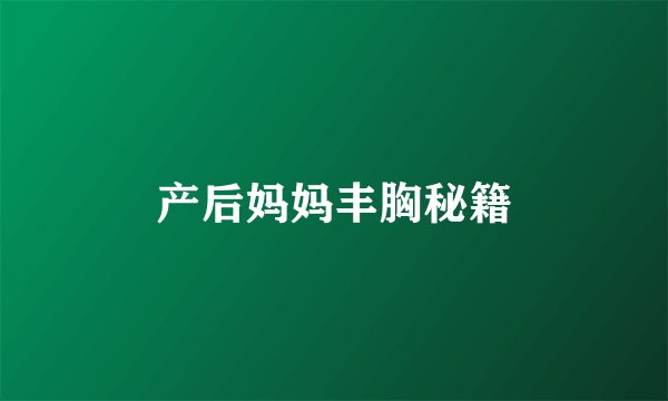 产后妈妈丰胸秘籍