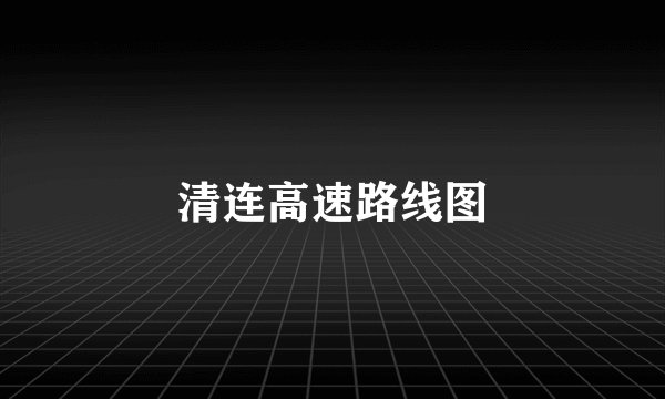清连高速路线图