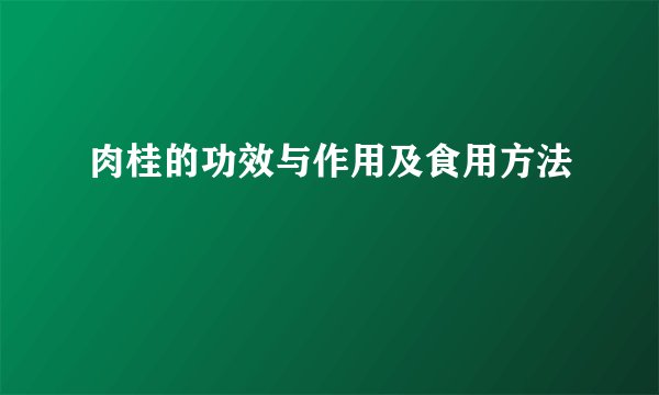 肉桂的功效与作用及食用方法