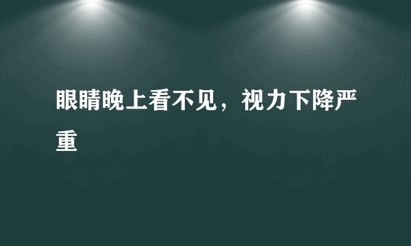 眼睛晚上看不见，视力下降严重
