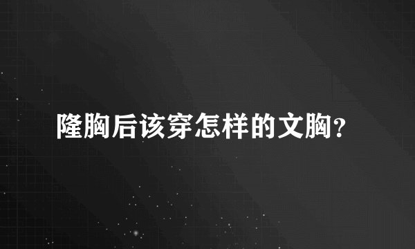 隆胸后该穿怎样的文胸？