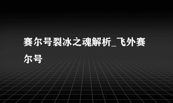 赛尔号裂冰之魂解析_飞外赛尔号
