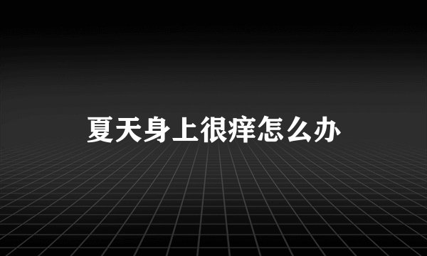 夏天身上很痒怎么办