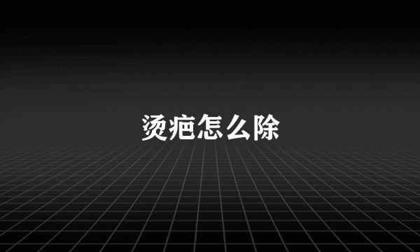 烫疤怎么除
