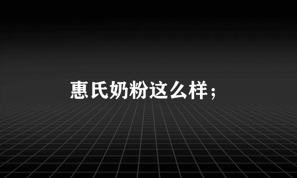 惠氏奶粉这么样;