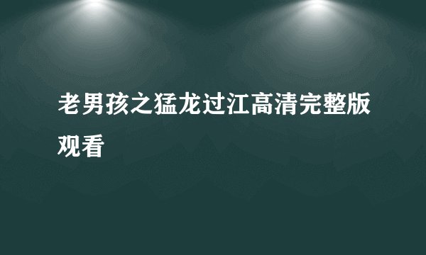 老男孩之猛龙过江高清完整版观看