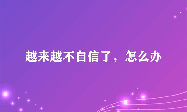 越来越不自信了，怎么办