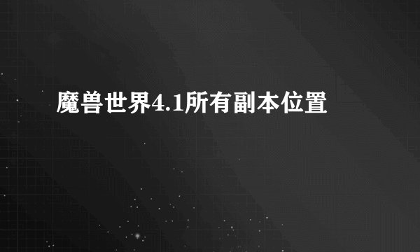 魔兽世界4.1所有副本位置