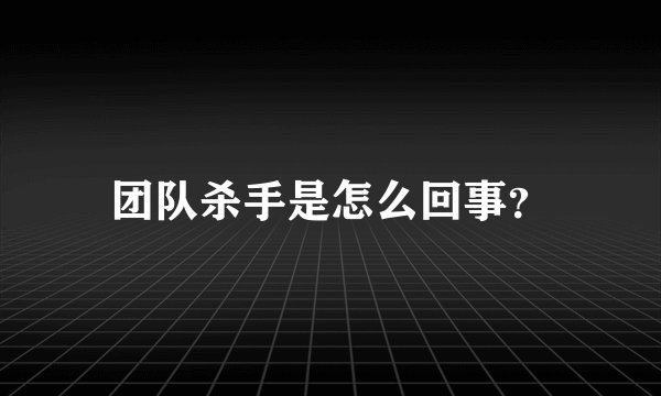 团队杀手是怎么回事？