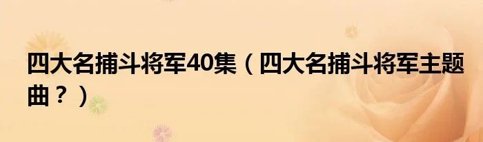 四大名捕斗将军40集(四大名捕斗将军主题曲?)