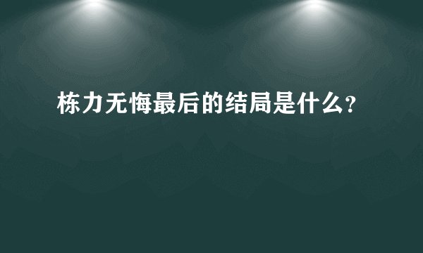 栋力无悔最后的结局是什么？