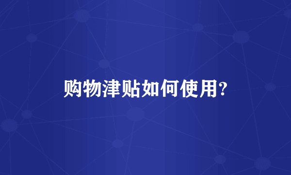 购物津贴如何使用?