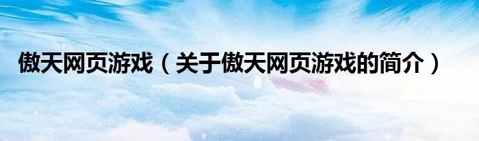 傲天网页游戏（关于傲天网页游戏的简介）