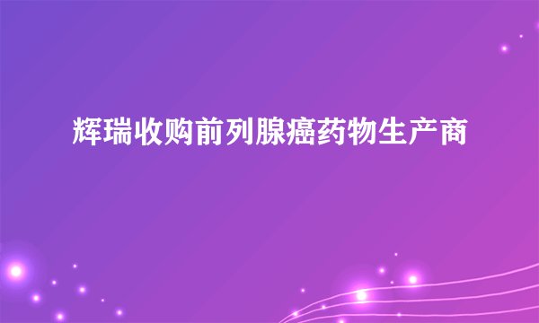 辉瑞收购前列腺癌药物生产商