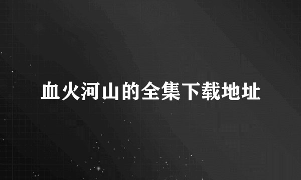 血火河山的全集下载地址